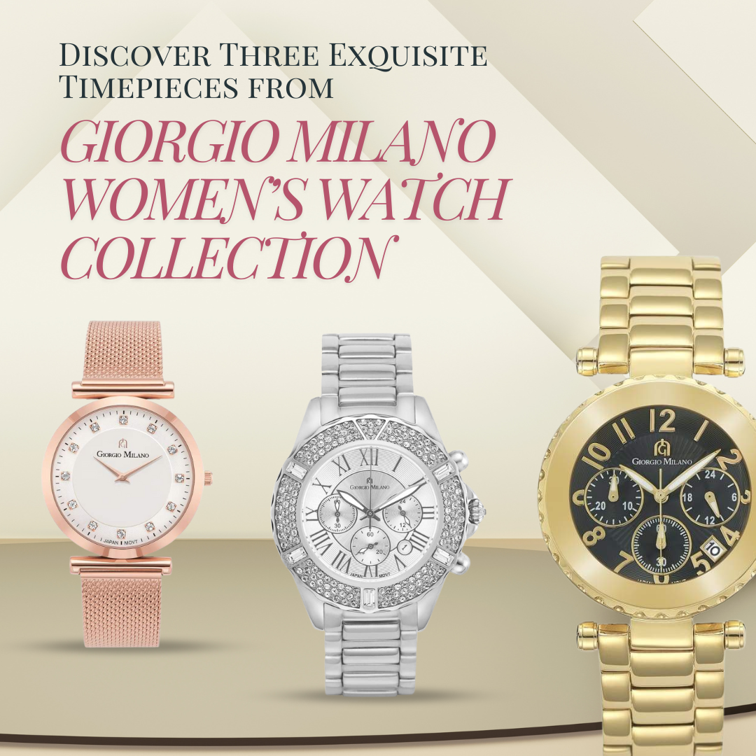 Discover Three Exquisite Timepieces from Giorgio Milano s Women s Watc